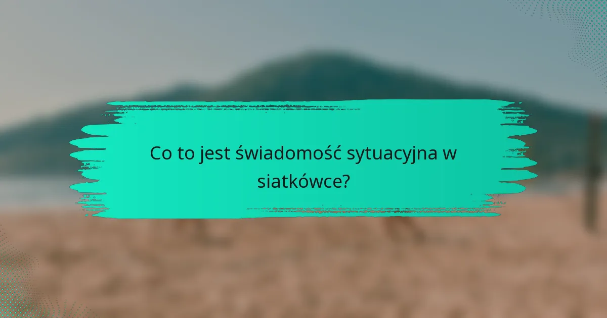 Co to jest świadomość sytuacyjna w siatkówce?