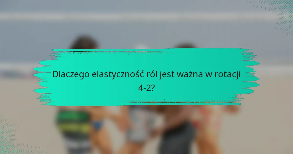 Dlaczego elastyczność ról jest ważna w rotacji 4-2?