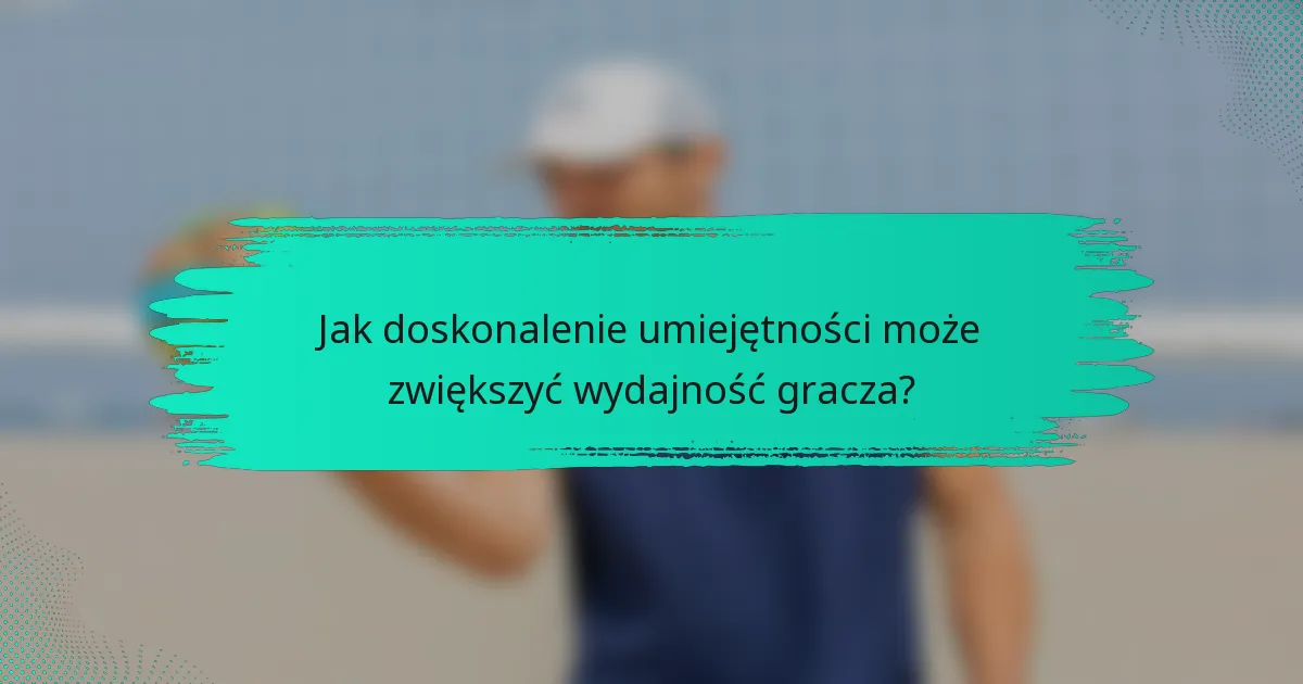 Jak doskonalenie umiejętności może zwiększyć wydajność gracza?
