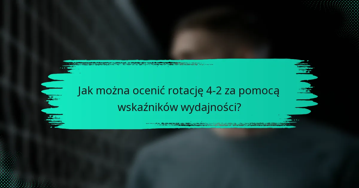 Jak można ocenić rotację 4-2 za pomocą wskaźników wydajności?