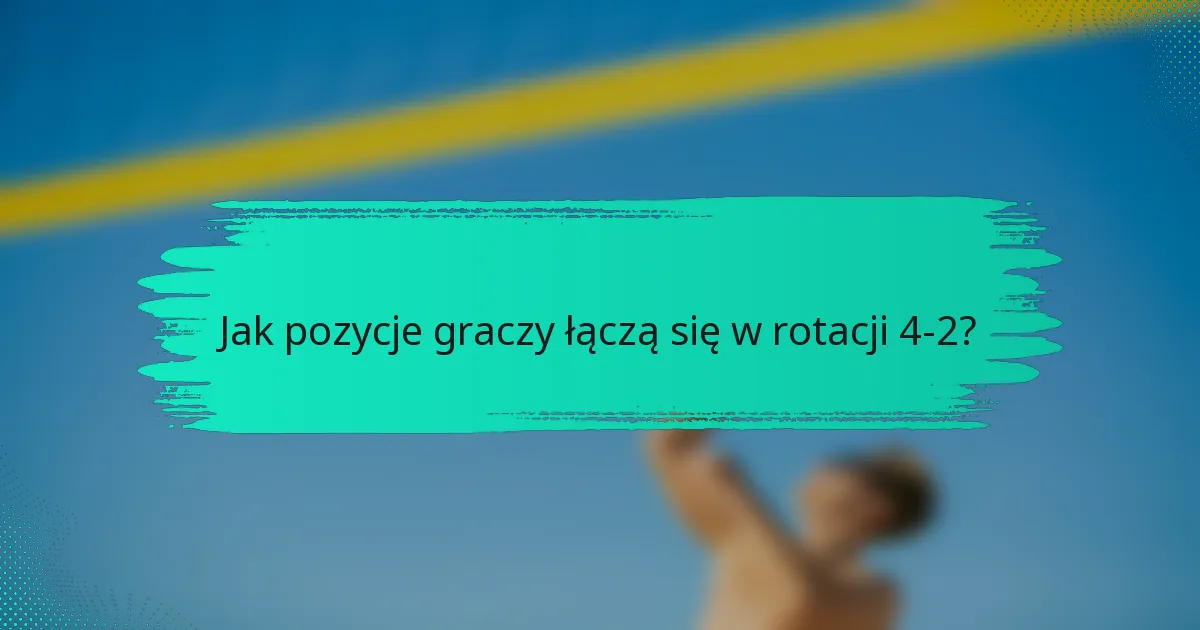 Jak pozycje graczy łączą się w rotacji 4-2?