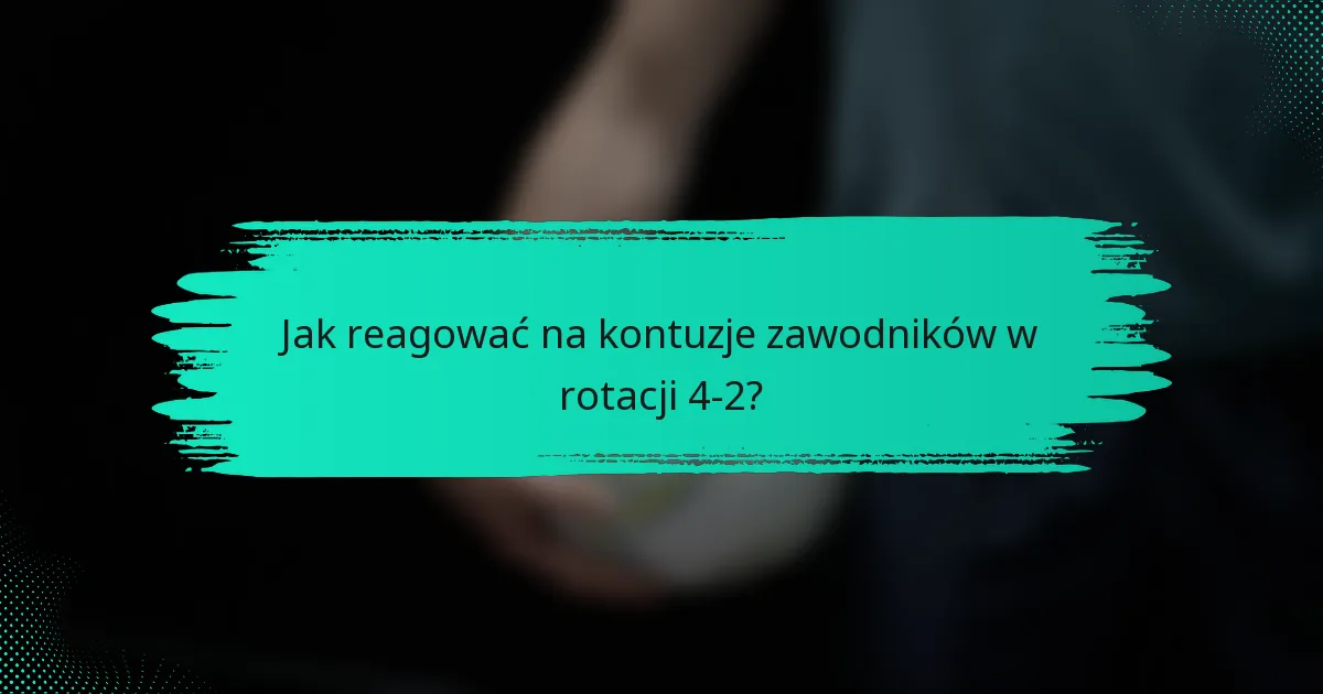 Jak reagować na kontuzje zawodników w rotacji 4-2?