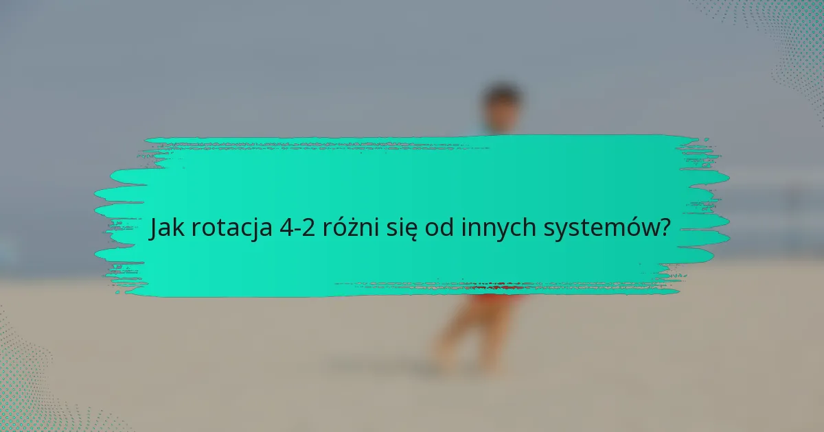 Jak rotacja 4-2 różni się od innych systemów?