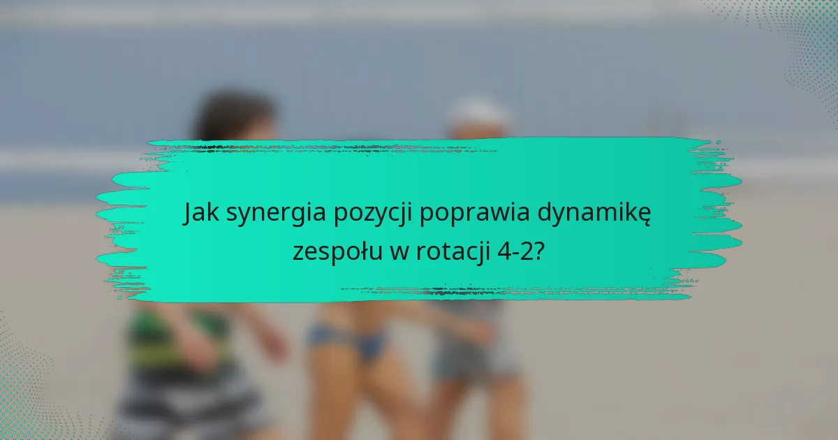 Jak synergia pozycji poprawia dynamikę zespołu w rotacji 4-2?