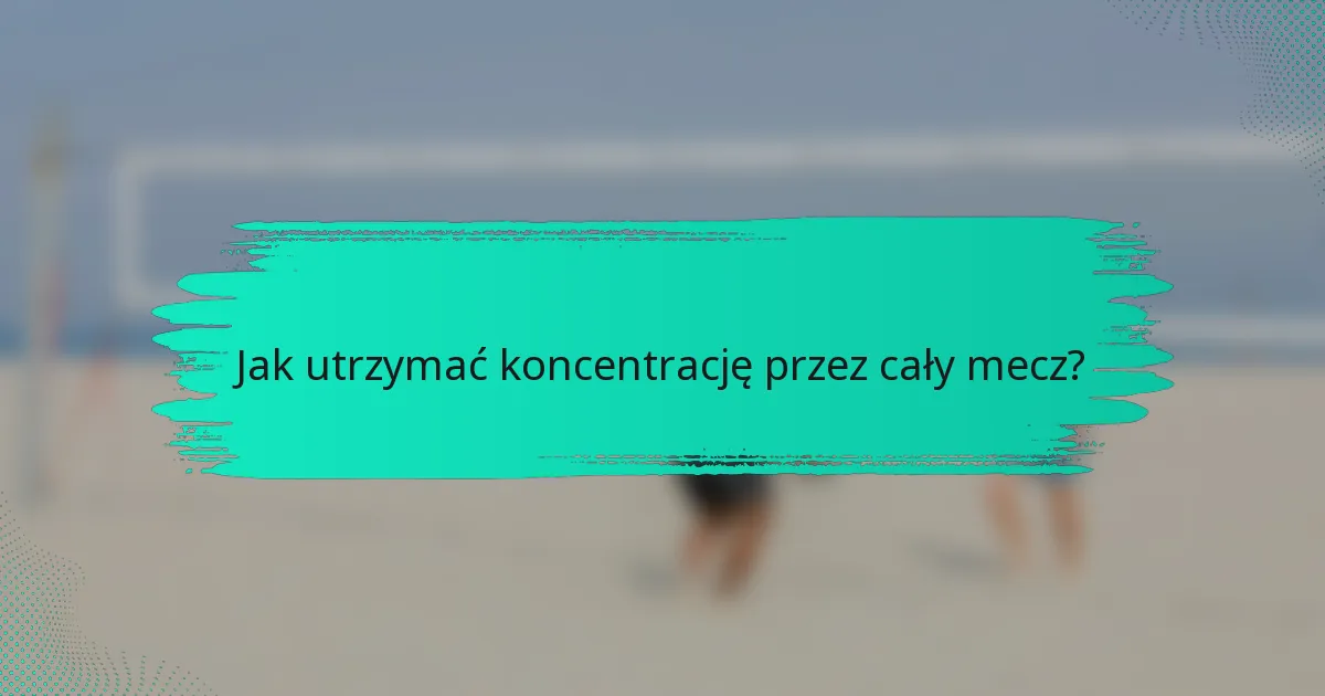 Jak utrzymać koncentrację przez cały mecz?