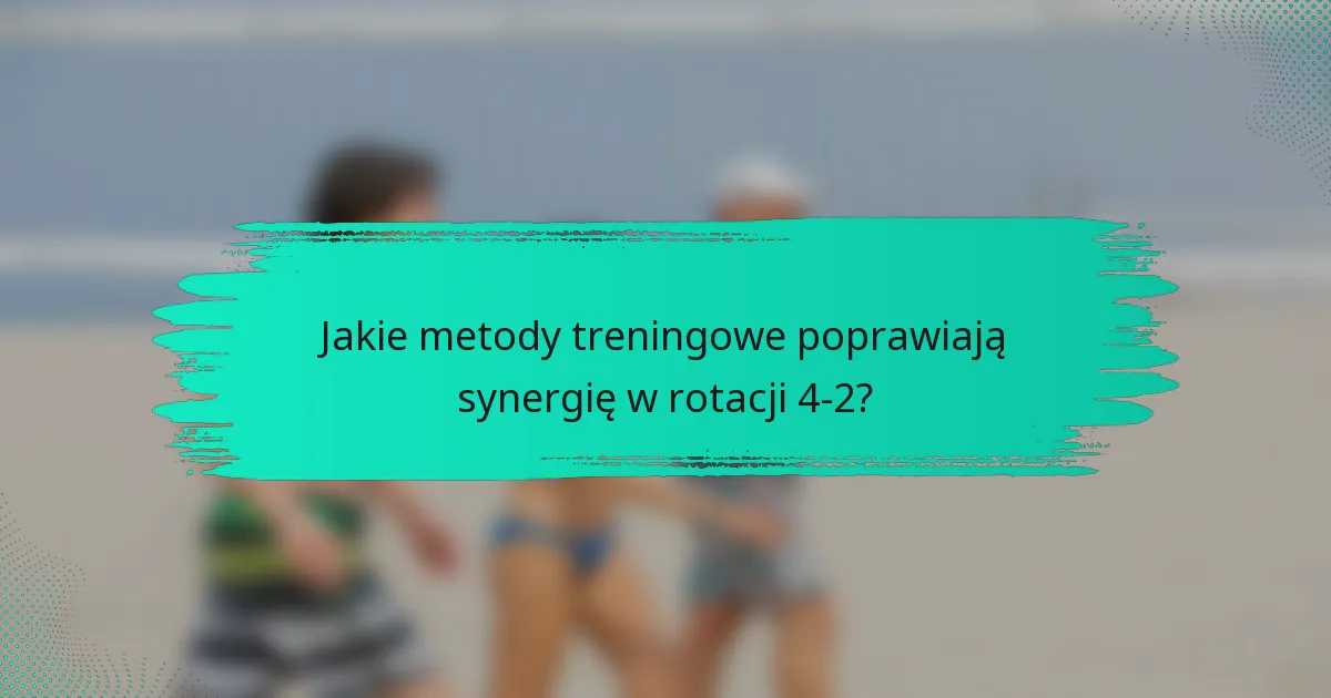 Jakie metody treningowe poprawiają synergię w rotacji 4-2?