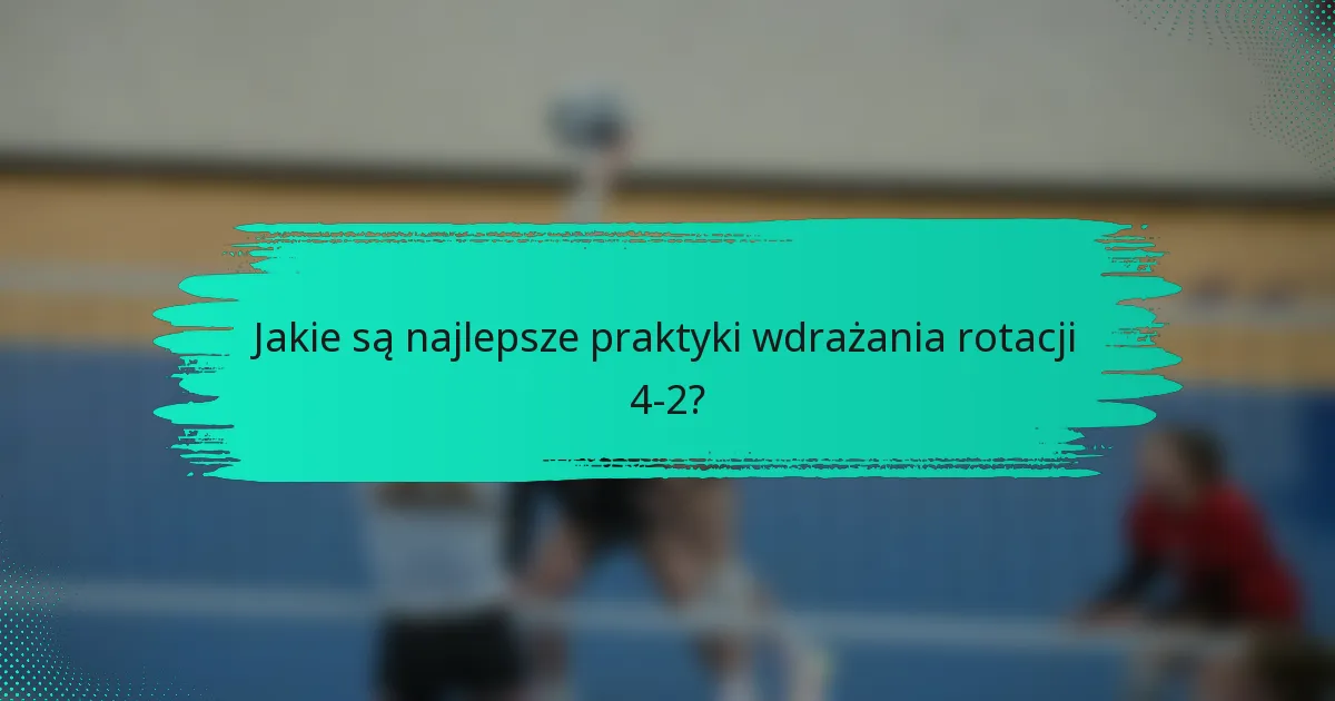 Jakie są najlepsze praktyki wdrażania rotacji 4-2?