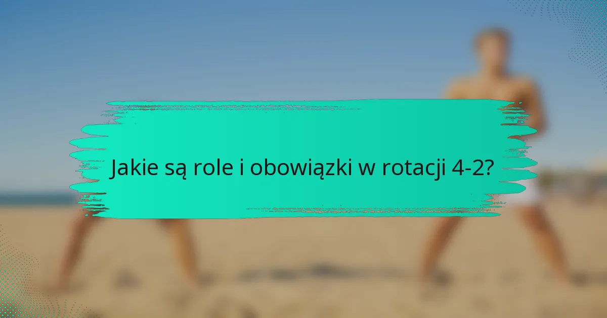 Jakie są role i obowiązki w rotacji 4-2?