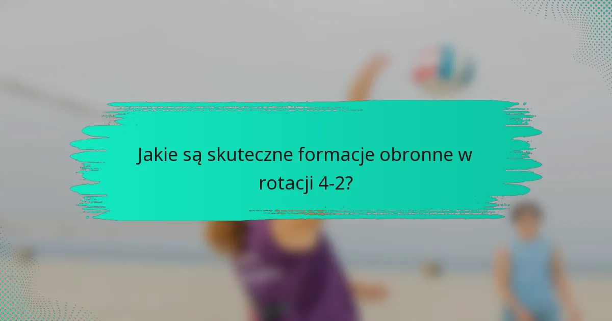 Jakie są skuteczne formacje obronne w rotacji 4-2?