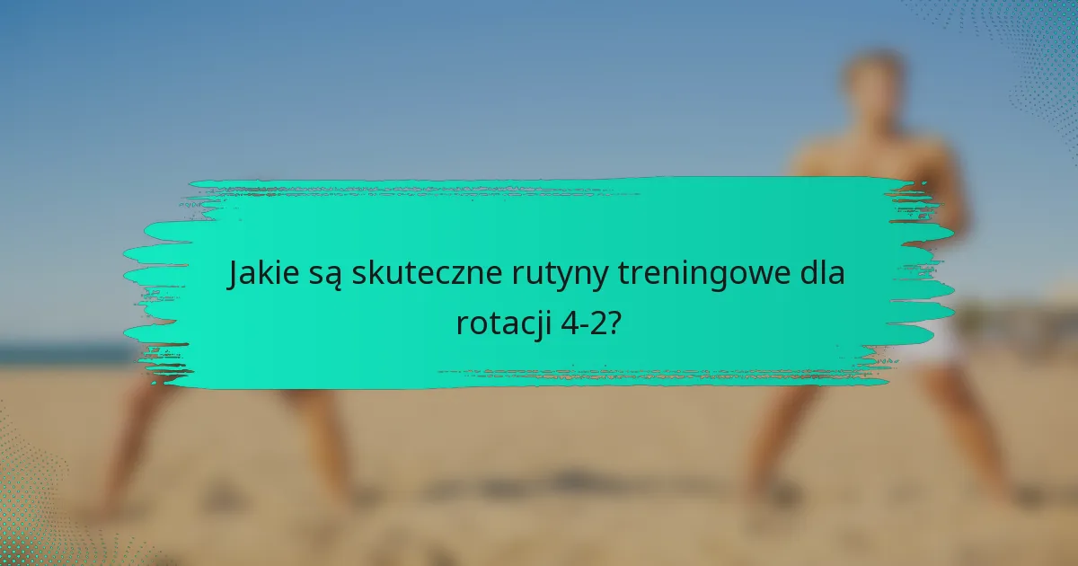 Jakie są skuteczne rutyny treningowe dla rotacji 4-2?