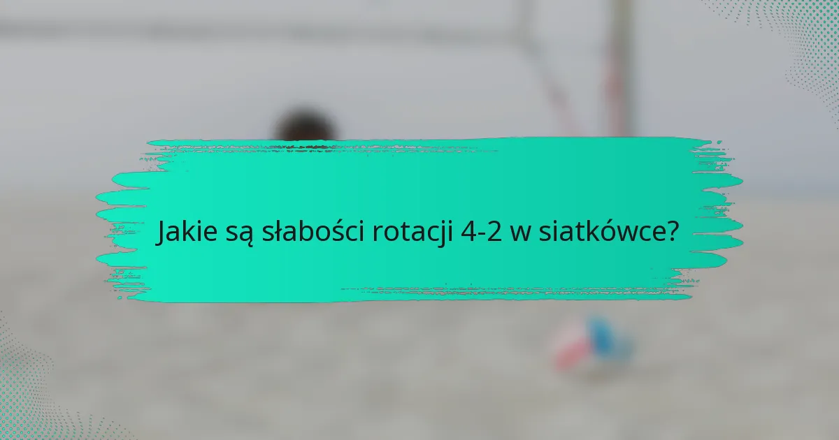 Jakie są słabości rotacji 4-2 w siatkówce?