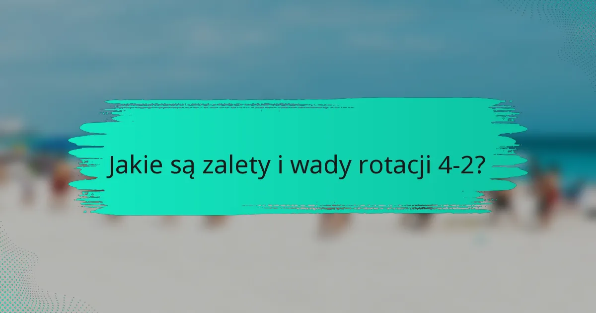Jakie są zalety i wady rotacji 4-2?