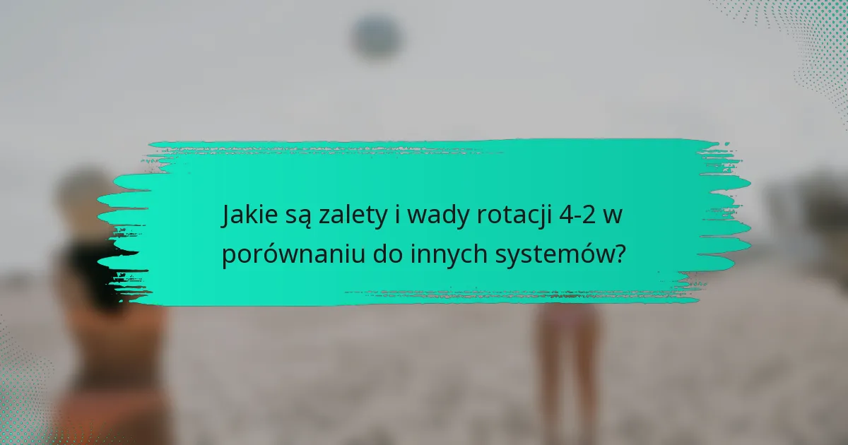 Jakie są zalety i wady rotacji 4-2 w porównaniu do innych systemów?