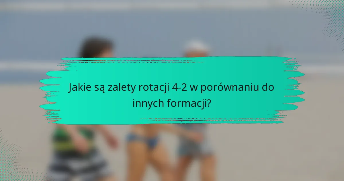 Jakie są zalety rotacji 4-2 w porównaniu do innych formacji?