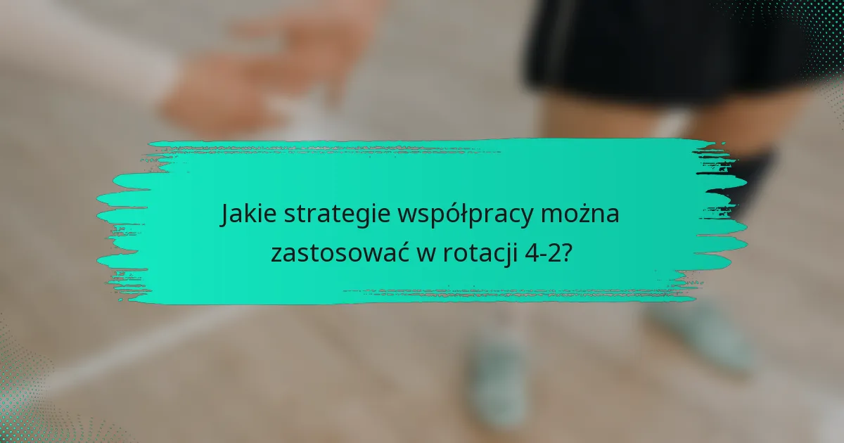 Jakie strategie współpracy można zastosować w rotacji 4-2?