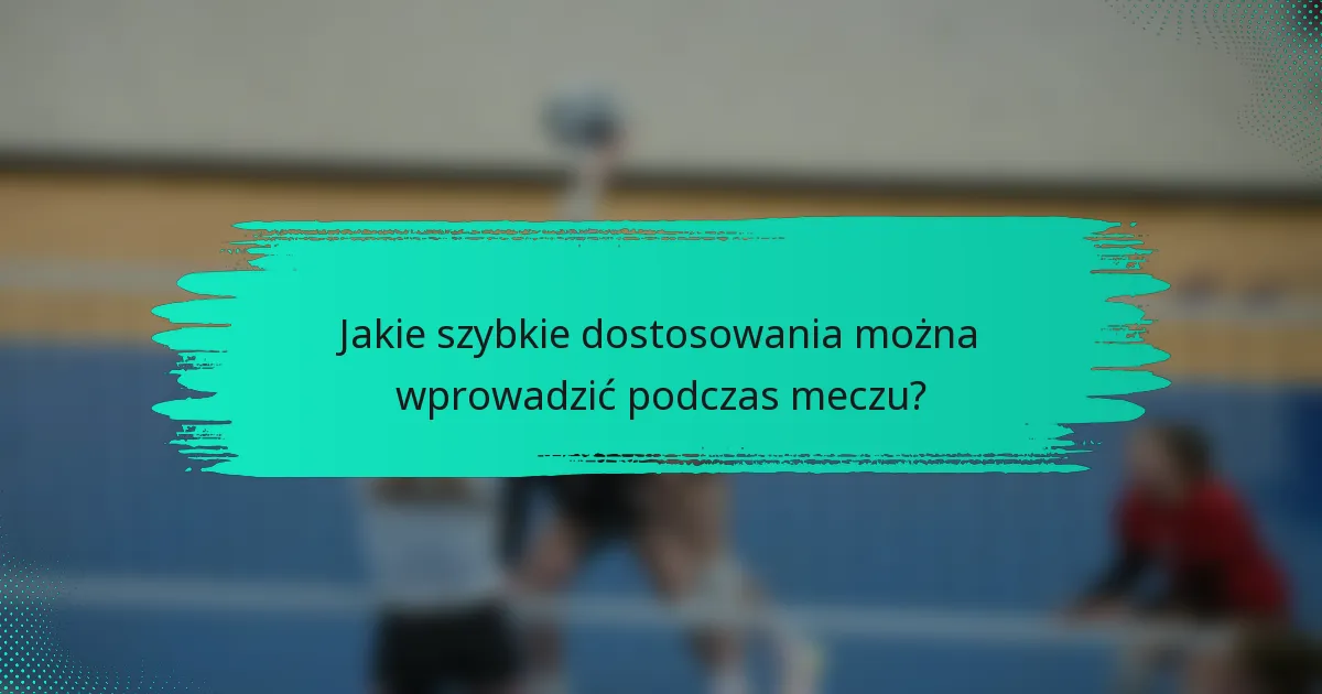 Jakie szybkie dostosowania można wprowadzić podczas meczu?